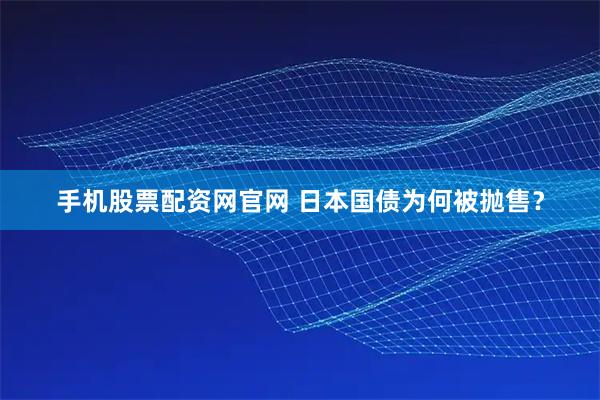 手机股票配资网官网 日本国债为何被抛售？
