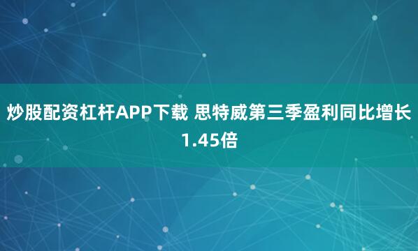 炒股配资杠杆APP下载 思特威第三季盈利同比增长1.45倍